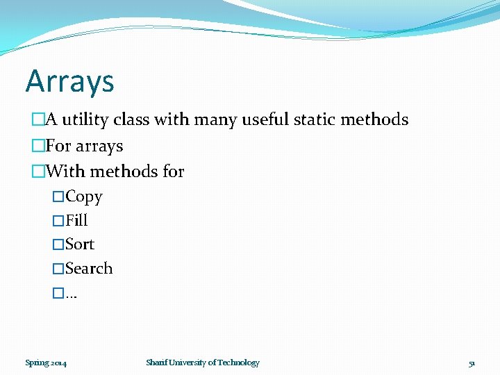 Arrays �A utility class with many useful static methods �For arrays �With methods for