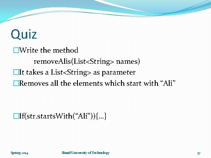 Quiz �Write the method remove. Alis(List<String> names) �It takes a List<String> as parameter �Removes