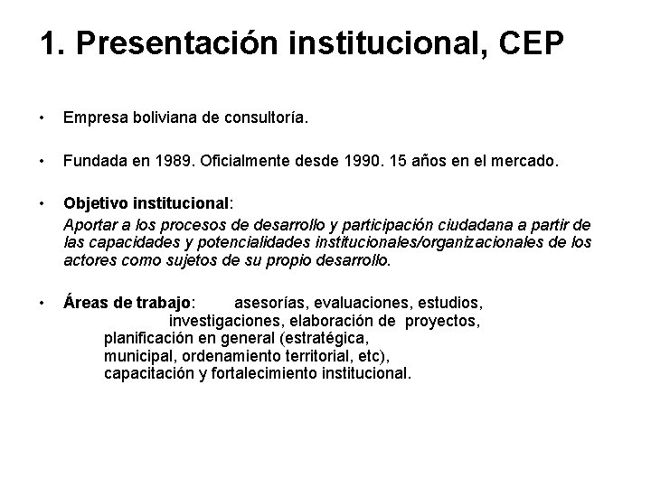 1. Presentación institucional, CEP • Empresa boliviana de consultoría. • Fundada en 1989. Oficialmente