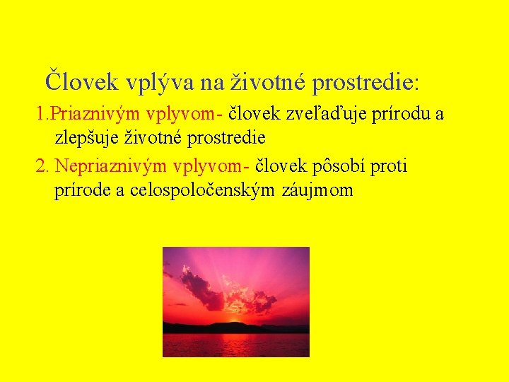 Človek vplýva na životné prostredie: 1. Priaznivým vplyvom- človek zveľaďuje prírodu a zlepšuje životné