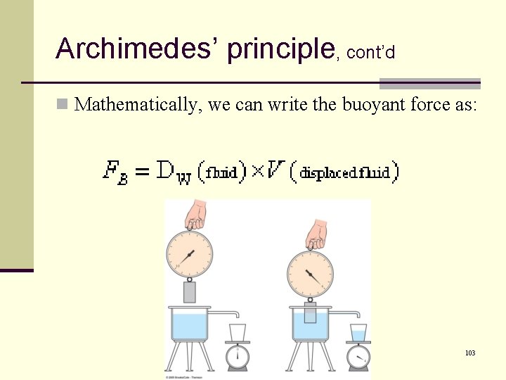 Archimedes’ principle, cont’d n Mathematically, we can write the buoyant force as: 103 