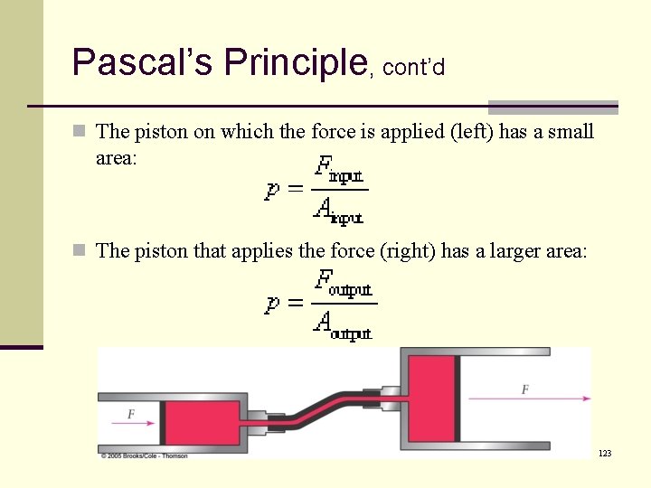 Pascal’s Principle, cont’d n The piston on which the force is applied (left) has