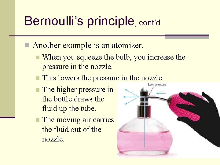 Bernoulli’s principle, cont’d n Another example is an atomizer. n When you squeeze the