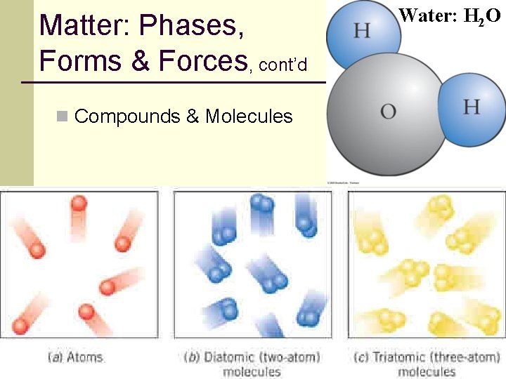 Matter: Phases, Forms & Forces, cont’d Water: H 2 O n Compounds & Molecules
