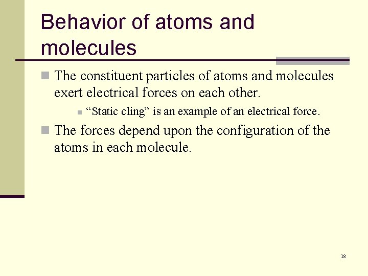 Behavior of atoms and molecules n The constituent particles of atoms and molecules exert