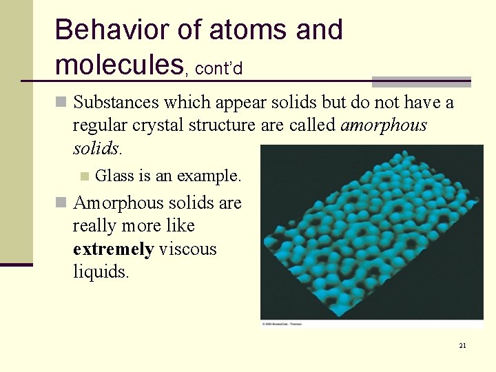 Behavior of atoms and molecules, cont’d n Substances which appear solids but do not