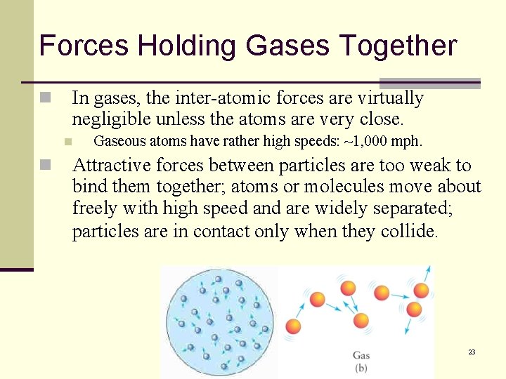 Forces Holding Gases Together n In gases, the inter-atomic forces are virtually negligible unless