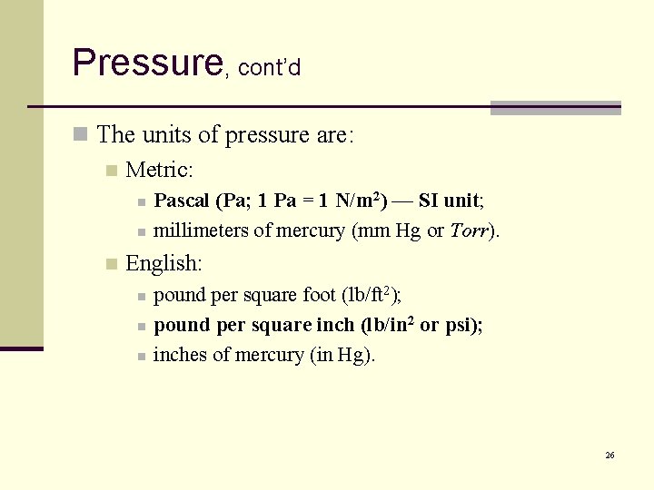 Pressure, cont’d n The units of pressure are: n Metric: n n n Pascal