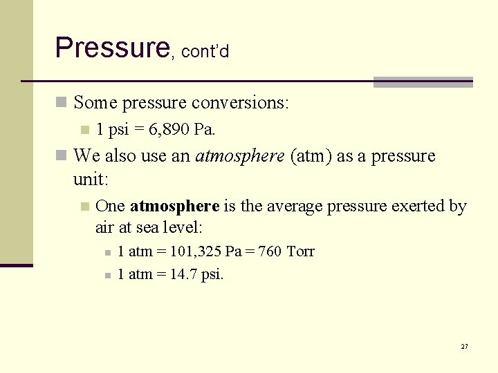 Pressure, cont’d n Some pressure conversions: n 1 psi = 6, 890 Pa. n