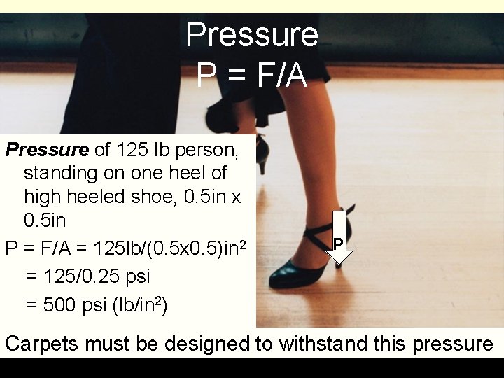 Pressure P = F/A Pressure of 125 lb person, standing on one heel of