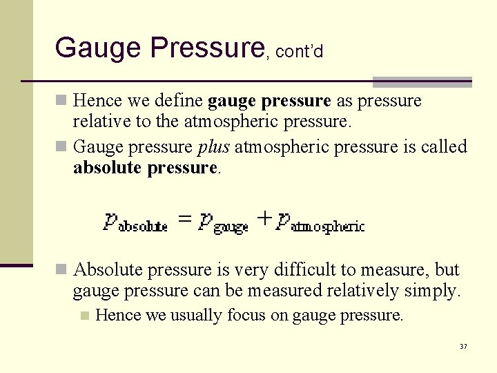 Gauge Pressure, cont’d n Hence we define gauge pressure as pressure relative to the