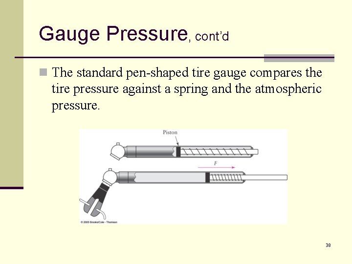 Gauge Pressure, cont’d n The standard pen-shaped tire gauge compares the tire pressure against