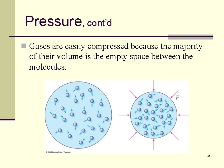 Pressure, cont’d n Gases are easily compressed because the majority of their volume is