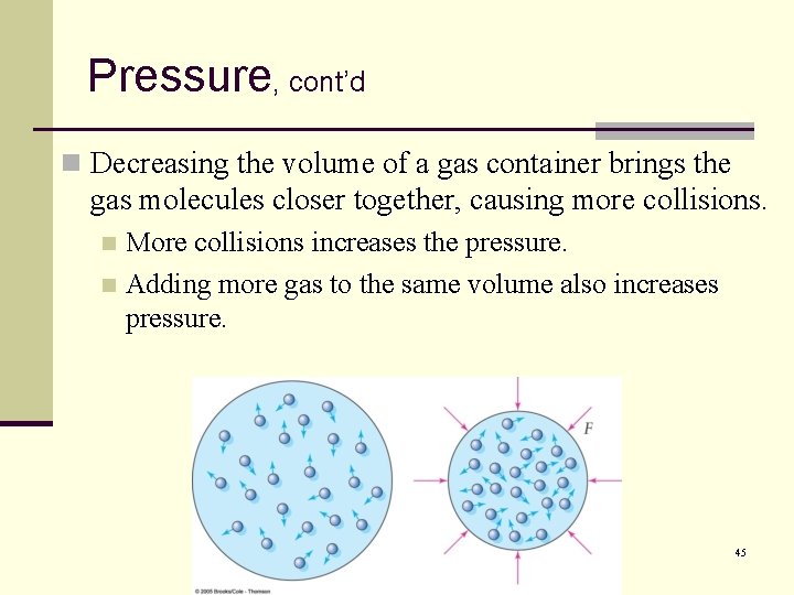 Pressure, cont’d n Decreasing the volume of a gas container brings the gas molecules