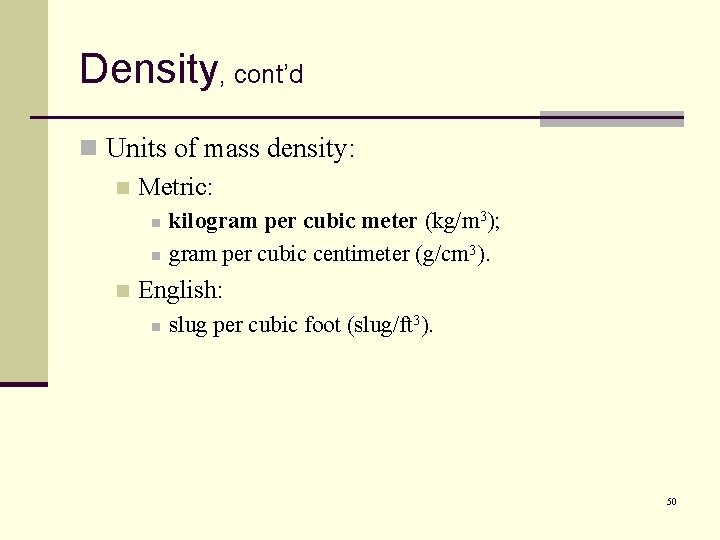 Density, cont’d n Units of mass density: n Metric: n n n kilogram per