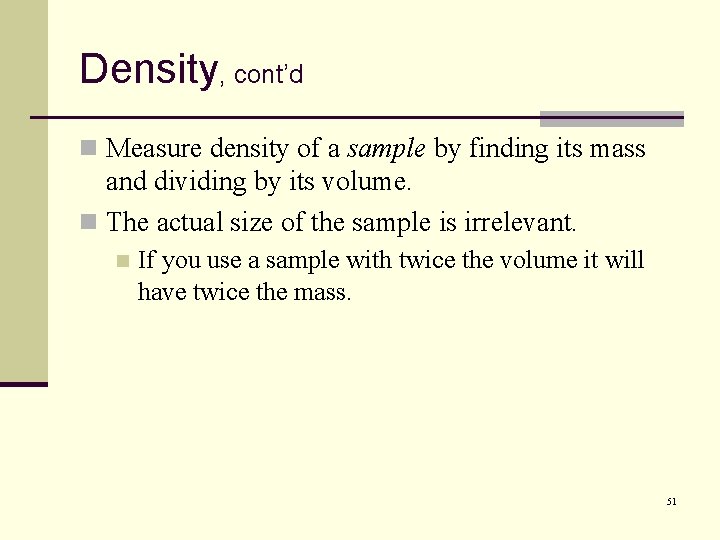 Density, cont’d n Measure density of a sample by finding its mass and dividing