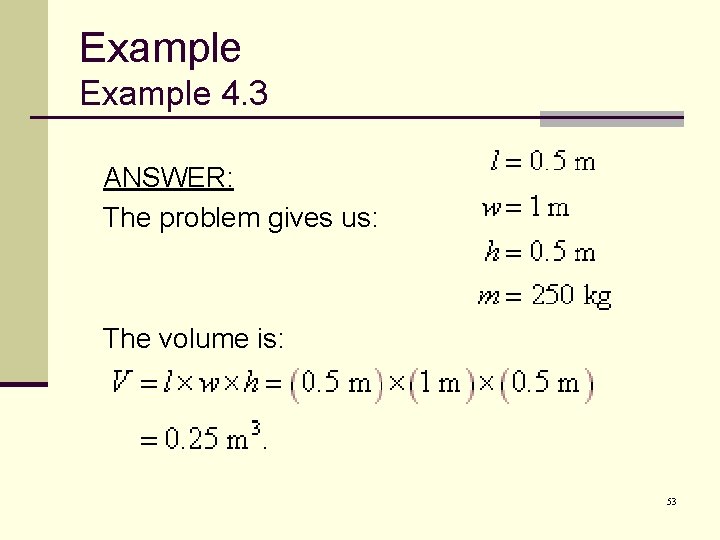 Example 4. 3 ANSWER: The problem gives us: The volume is: 53 