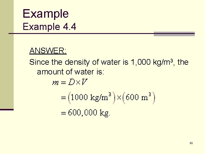 Example 4. 4 ANSWER: Since the density of water is 1, 000 kg/m 3,