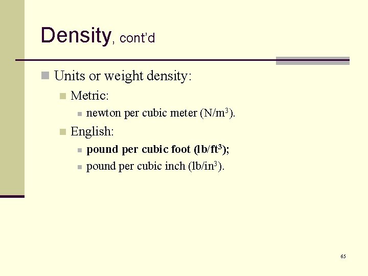 Density, cont’d n Units or weight density: n Metric: n n newton per cubic