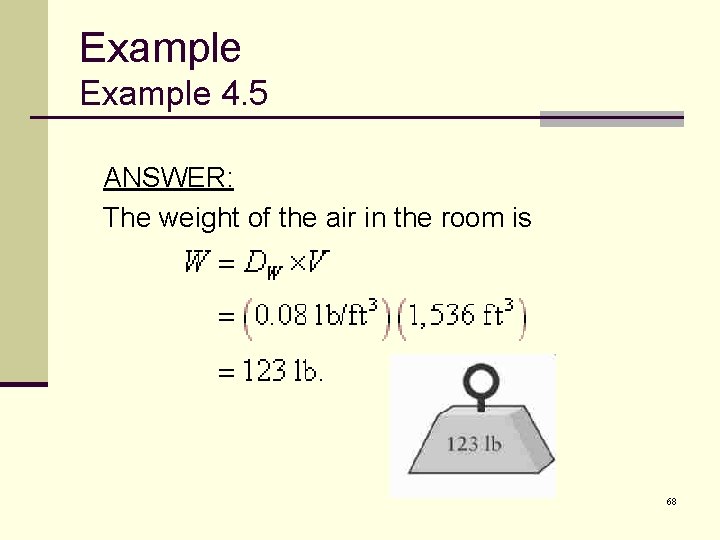 Example 4. 5 ANSWER: The weight of the air in the room is 68