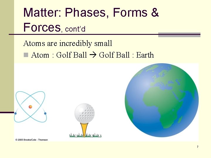 Matter: Phases, Forms & Forces, cont’d Atoms are incredibly small n Atom : Golf