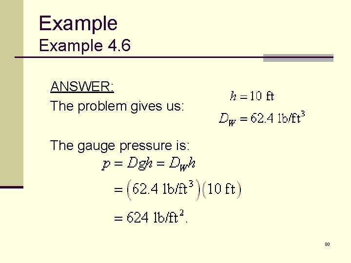 Example 4. 6 ANSWER: The problem gives us: The gauge pressure is: 80 