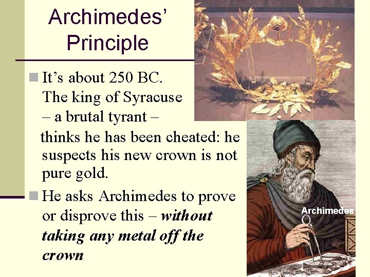 Archimedes’ Principle n It’s about 250 BC. The king of Syracuse – a brutal