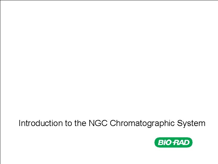 Introduction to the NGC Chromatographic System 