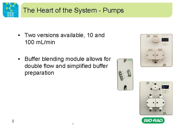 The Heart of the System - Pumps • Two versions available, 10 and 100