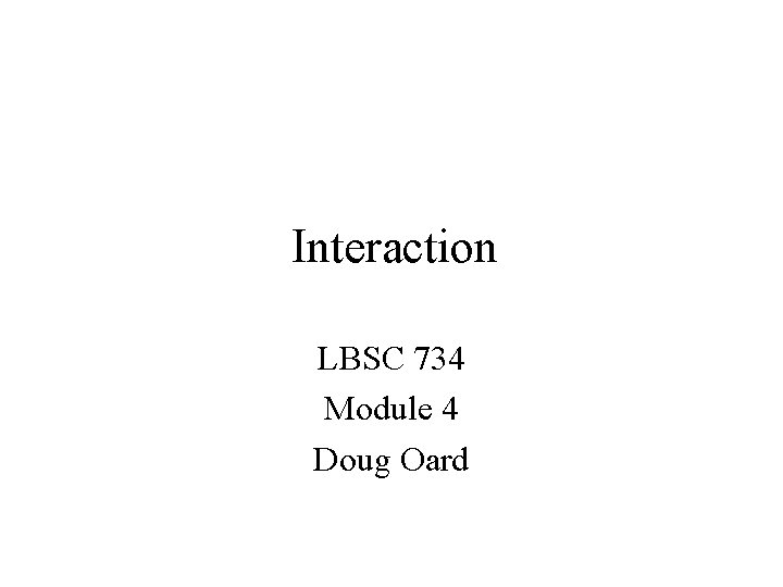 Interaction LBSC 734 Module 4 Doug Oard 