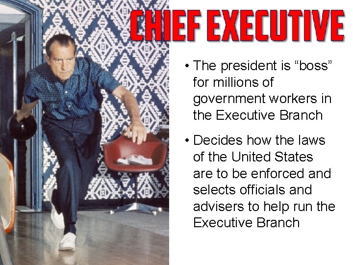  • The president is “boss” for millions of government workers in the Executive