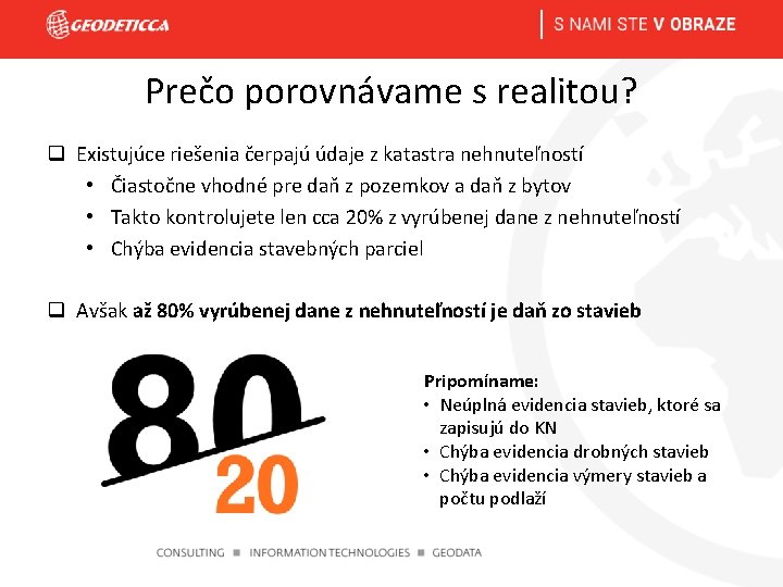 Prečo porovnávame s realitou? q Existujúce riešenia čerpajú údaje z katastra nehnuteľností • Čiastočne