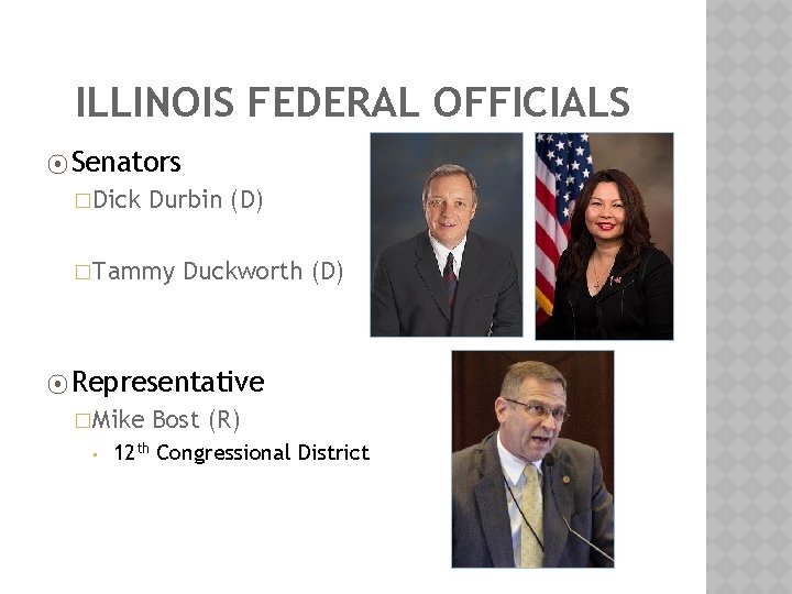 ILLINOIS FEDERAL OFFICIALS ⦿ Senators �Dick Durbin (D) �Tammy Duckworth (D) ⦿ Representative �Mike