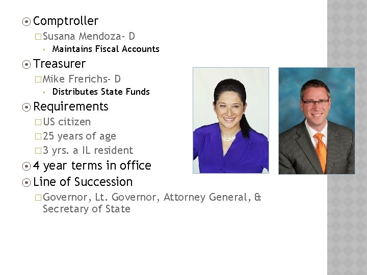 ⦿ Comptroller � Susana • Mendoza- D Maintains Fiscal Accounts ⦿ Treasurer � Mike