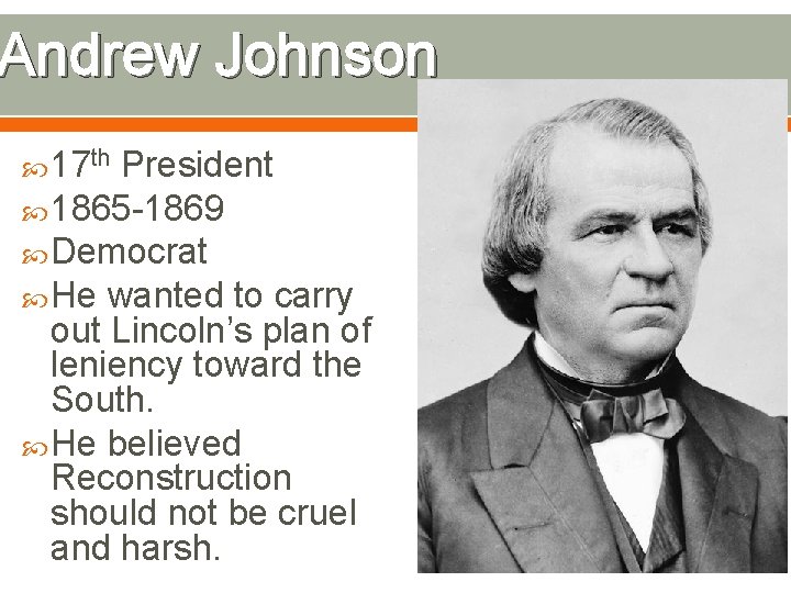 Andrew Johnson 17 th President 1865 -1869 Democrat He wanted to carry out Lincoln’s