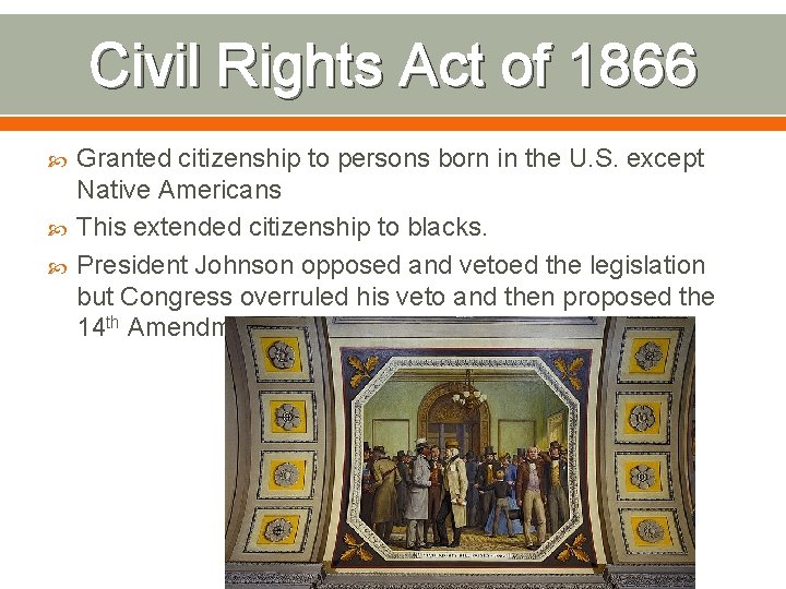 Civil Rights Act of 1866 Granted citizenship to persons born in the U. S.