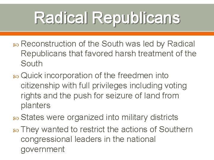 Radical Republicans Reconstruction of the South was led by Radical Republicans that favored harsh