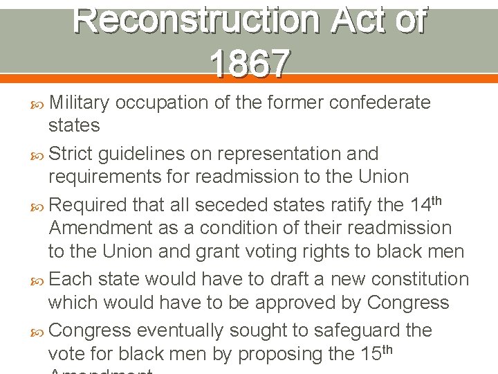 Reconstruction Act of 1867 Military occupation of the former confederate states Strict guidelines on