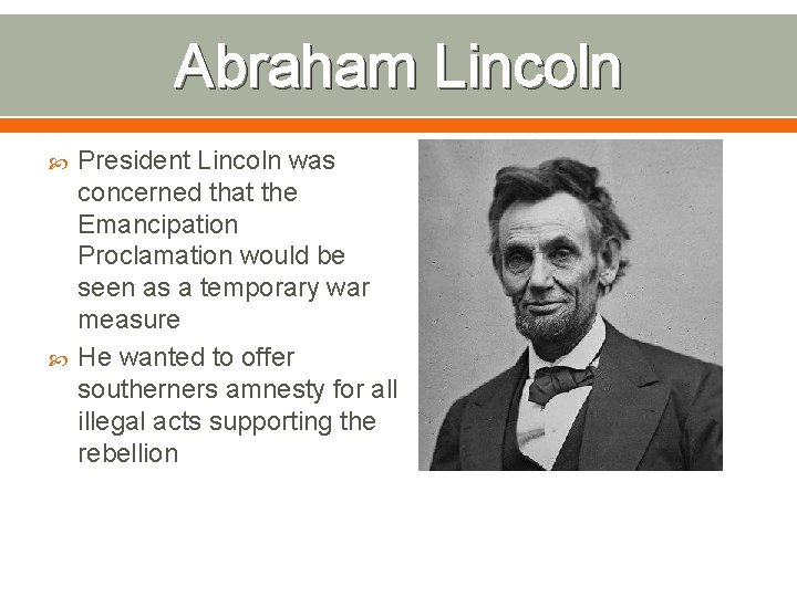 Abraham Lincoln President Lincoln was concerned that the Emancipation Proclamation would be seen as