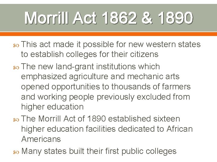 Morrill Act 1862 & 1890 This act made it possible for new western states