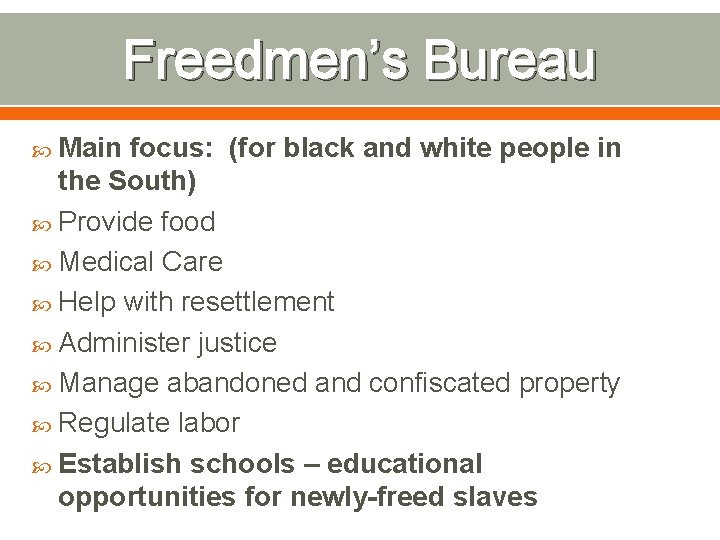 Freedmen’s Bureau Main focus: (for black and white people in the South) Provide food