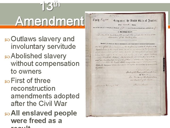 th 13 Amendment Outlaws slavery and involuntary servitude Abolished slavery without compensation to owners