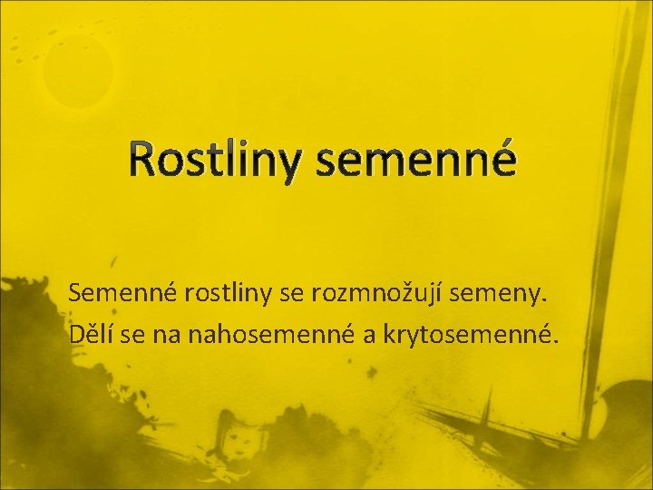 Rostliny semenné Semenné rostliny se rozmnožují semeny. Dělí se na nahosemenné a krytosemenné. 