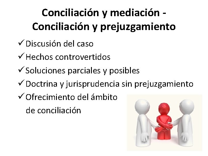 Conciliación y mediación Conciliación y prejuzgamiento ü Discusión del caso ü Hechos controvertidos ü