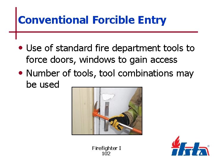 Conventional Forcible Entry • Use of standard fire department tools to force doors, windows