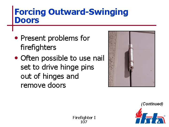 Forcing Outward-Swinging Doors • Present problems for firefighters • Often possible to use nail