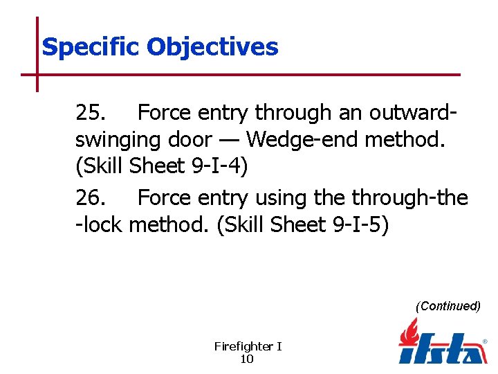 Specific Objectives 25. Force entry through an outwardswinging door — Wedge-end method. (Skill Sheet