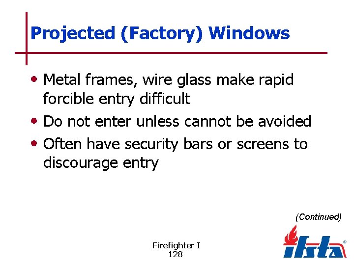 Projected (Factory) Windows • Metal frames, wire glass make rapid forcible entry difficult •