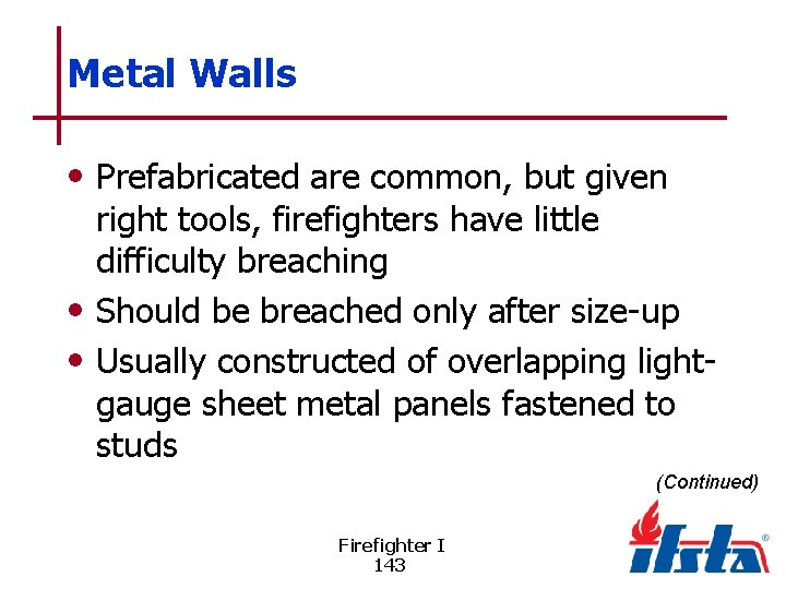 Metal Walls • Prefabricated are common, but given right tools, firefighters have little difficulty