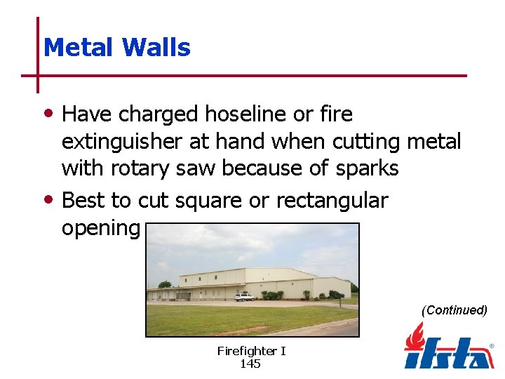 Metal Walls • Have charged hoseline or fire extinguisher at hand when cutting metal